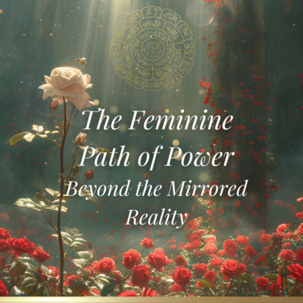 The Feminine Path of Power - Beyond the Mirrored Reality