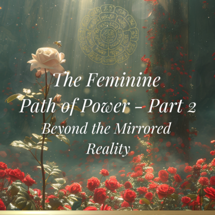The Feminine Path of Power Part 2 - Beyond the Mirrored Reality